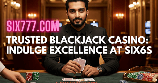 Trusted Blackjack Casino: Indulge Excellence at Six6s